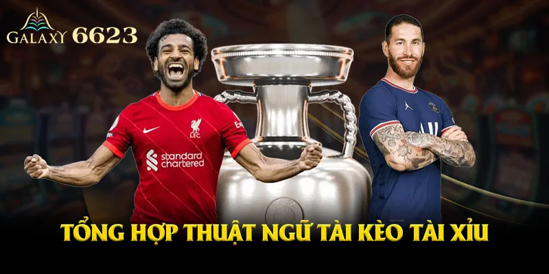 Tổng hợp thuật ngữ kèo tài xỉu tại Galaxy 6623
