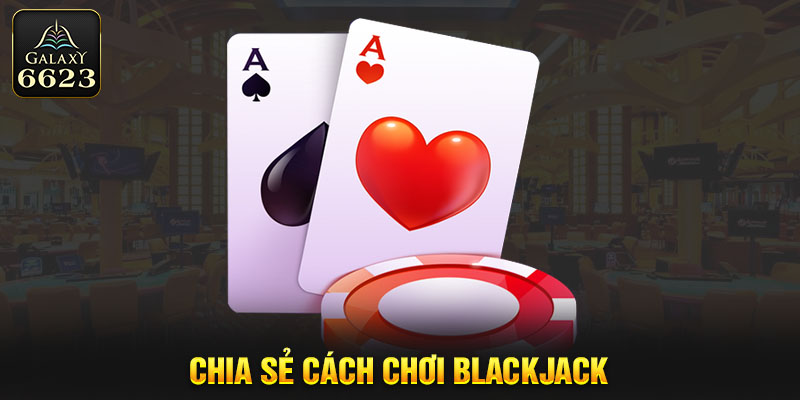 Chia sẻ cách chơi Blackjack dành cho tân thủ
