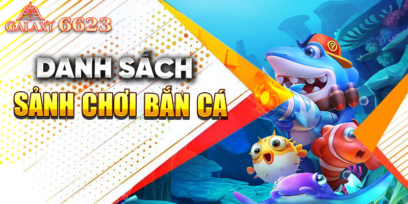 Danh sách sảnh chơi bắn cá rinh ngay quà khủng