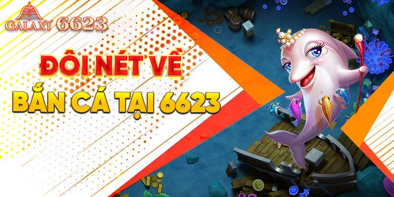 Đôi nét về bắn cá tại nhà cái uy tín 6623