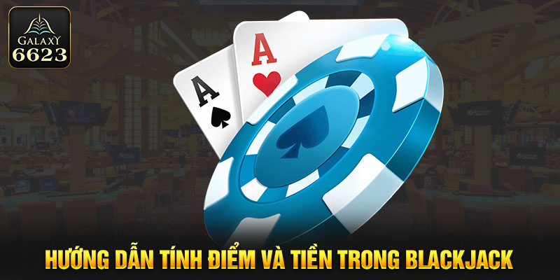 Hướng dẫn tính điểm và tiền trong Blackjack