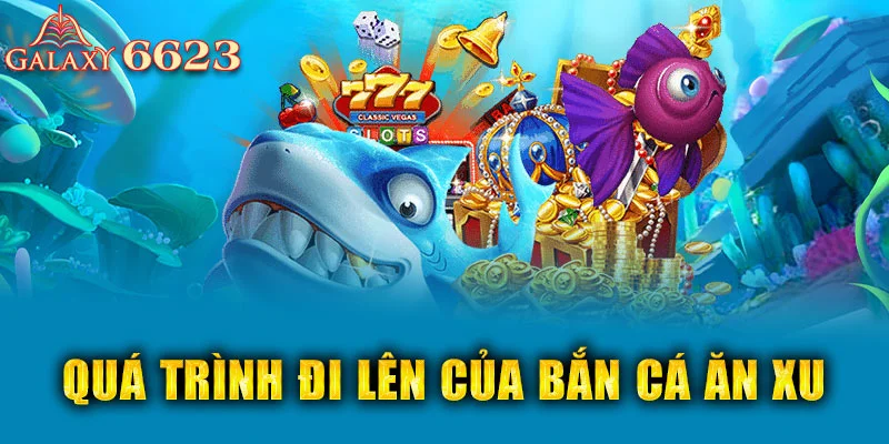 Quá trình đi lên của bắn cá ăn xu